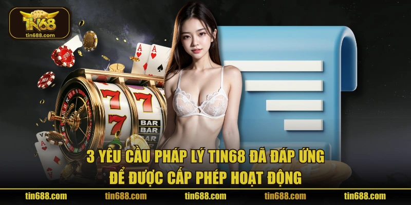 3 yêu cầu pháp lý TIN68 đã đáp ứng để được cấp phép hoạt động