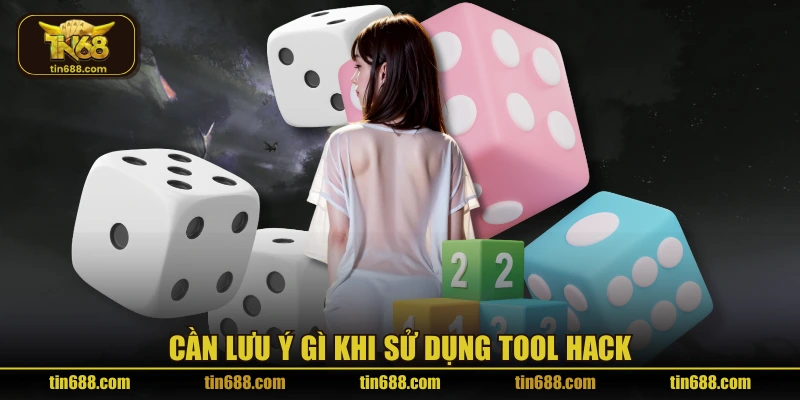 Cần lưu ý gì khi sử dụng tool hack