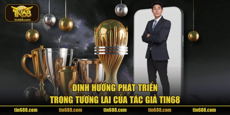 Định hướng phát triển trong tương lai của tác giả TIN68