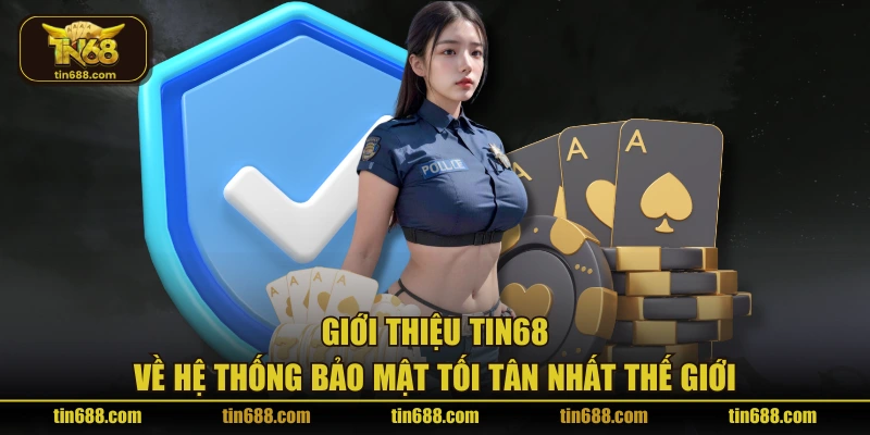 Giới thiệu TIN68 về hệ thống bảo mật tối tân nhất thế giới