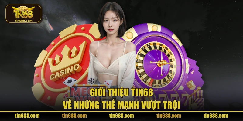 Giới thiệu TIN68 về những thế mạnh vượt trội