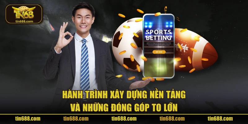 Hành trình xây dựng nền tảng và những đóng góp to lớn