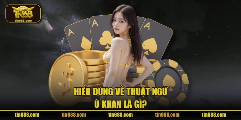 Hiểu đúng về thuật ngữ ù khan là gì?