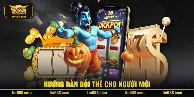 Hướng dẫn đổi thẻ cho người mới
