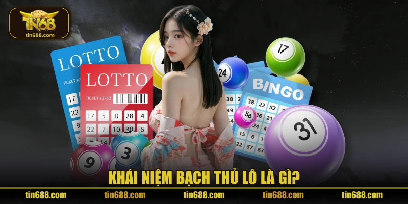 Khái niệm bạch thủ lô là gì?