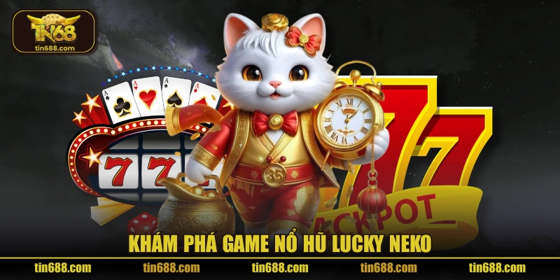 Khám phá game Nổ Hũ Lucky Neko