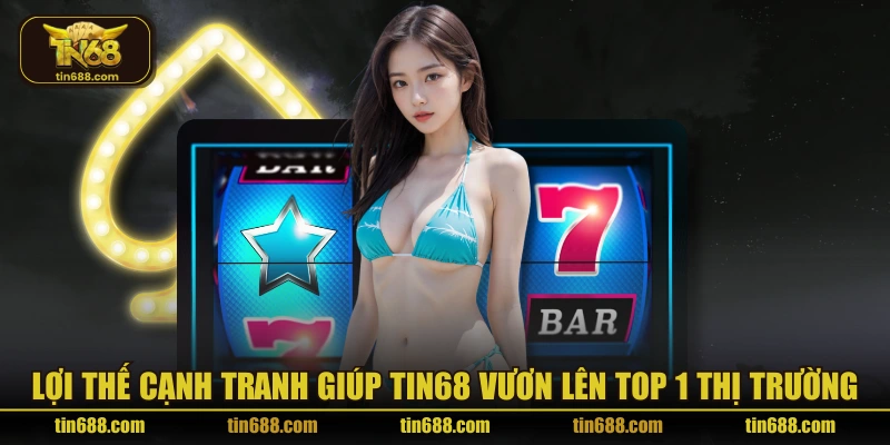 Lợi thế cạnh tranh giúp TIN68 vươn lên top 1 thị trường