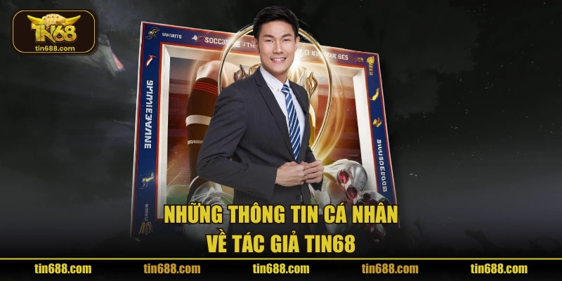 Những thông tin cá nhân về tác giả TIN68