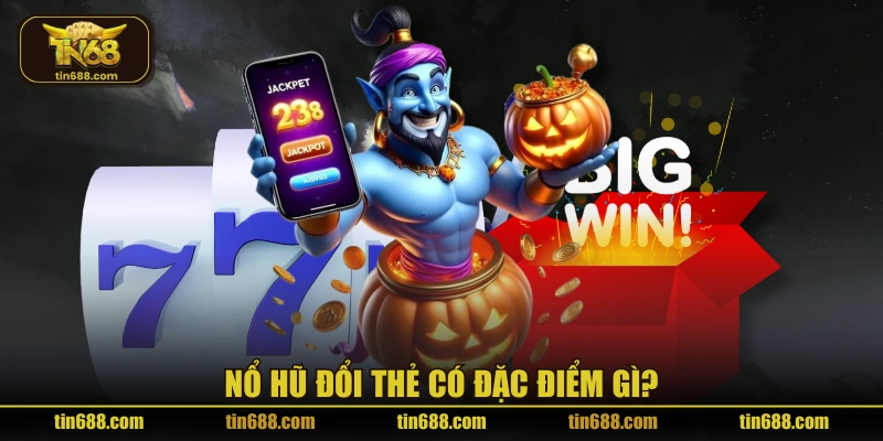 Nổ Hũ Đổi Thẻ có đặc điểm gì?