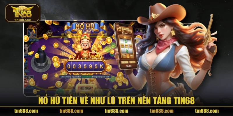 Nổ hũ tiền về như lũ trên nền tảng TIN68