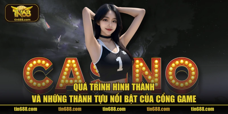 Quá trình hình thành và những thành tựu nổi bật của cổng game