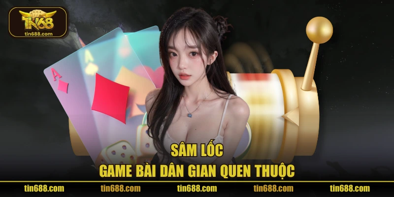 Sâm Lốc - game bài dân gian quen thuộc