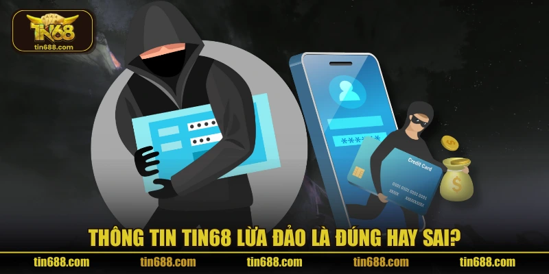 Thông tin TIN68 lừa đảo là đúng hay sai?
