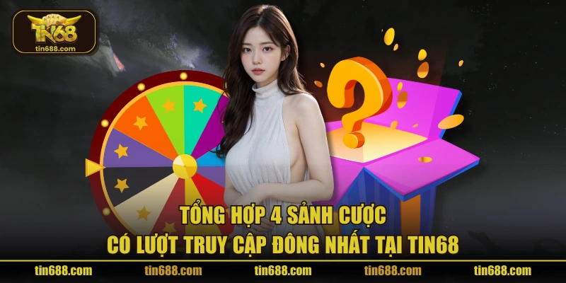 Tổng hợp 4 sảnh cược có lượt truy cập đông nhất tại TIN68