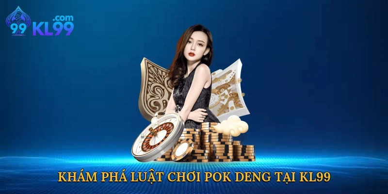 Khám phá luật chơi Pok Deng tại KL99