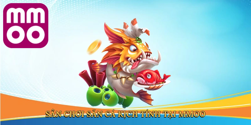 Sân chơi săn cá kịch tính tại MMOO